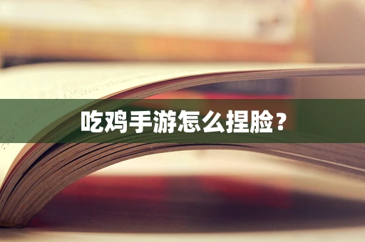 吃鸡手游怎么捏脸？