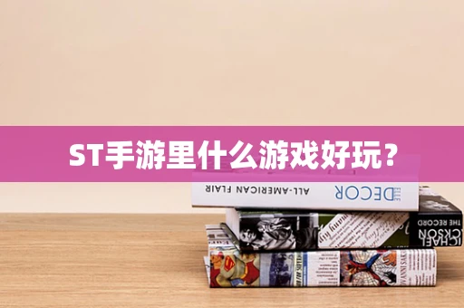ST手游里什么游戏好玩？