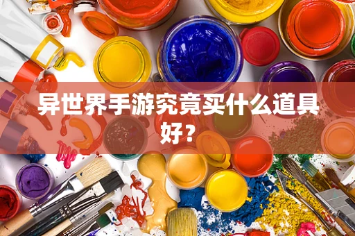 异世界手游究竟买什么道具好？