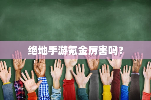 绝地手游氪金厉害吗？