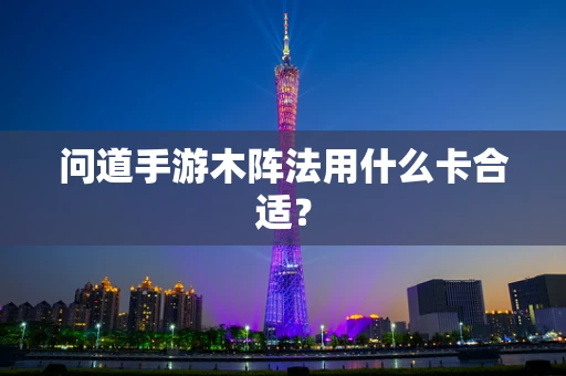 问道手游木阵法用什么卡合适？