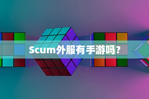 Scum外服有手游吗？