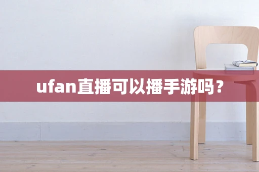 ufan直播可以播手游吗？