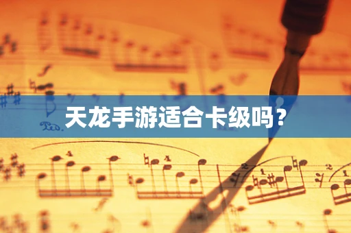 天龙手游适合卡级吗？