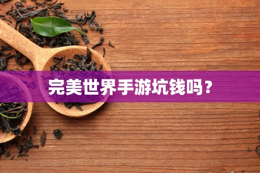 完美世界手游坑钱吗？
