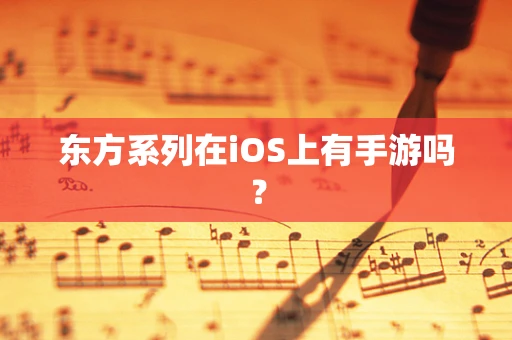 东方系列在iOS上有手游吗？
