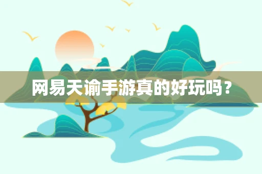 网易天谕手游真的好玩吗？
