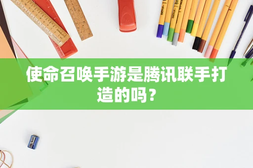 使命召唤手游是腾讯联手打造的吗？