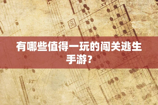 有哪些值得一玩的闯关逃生手游？