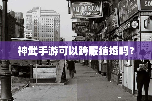神武手游可以跨服结婚吗？