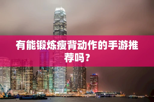 有能锻炼瘦背动作的手游推荐吗？