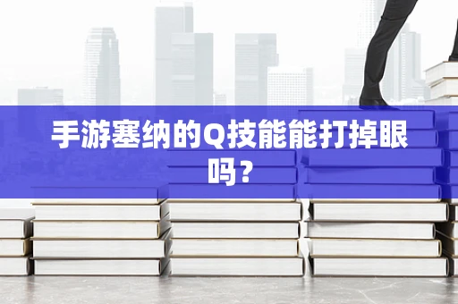 手游塞纳的Q技能能打掉眼吗？