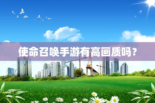 使命召唤手游有高画质吗？