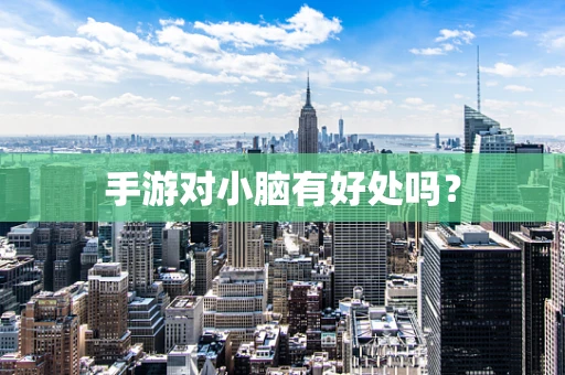 手游对小脑有好处吗？