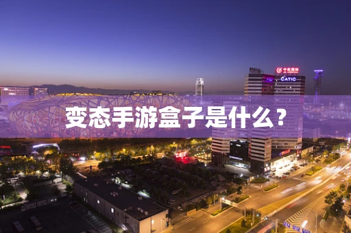 变态手游盒子是什么？