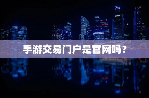 手游交易门户是官网吗？
