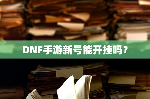 DNF手游新号能开挂吗？