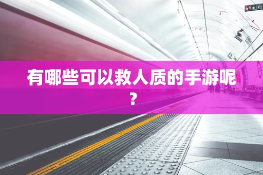 有哪些可以救人质的手游呢？