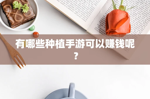 有哪些种植手游可以赚钱呢？