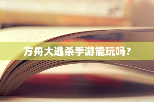 方舟大逃杀手游能玩吗？