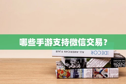 哪些手游支持微信交易？