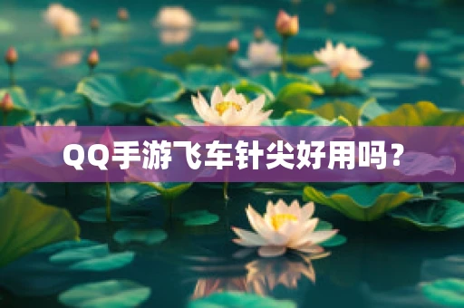 QQ手游飞车针尖好用吗？