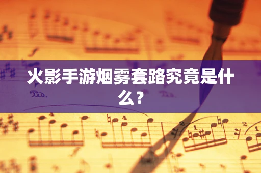 火影手游烟雾套路究竟是什么？