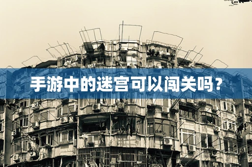 手游中的迷宫可以闯关吗？