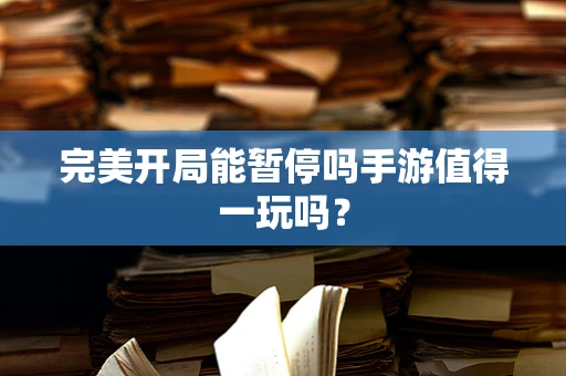 完美开局能暂停吗手游值得一玩吗？