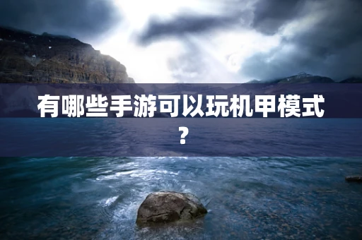 有哪些手游可以玩机甲模式？