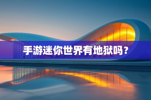 手游迷你世界有地狱吗？