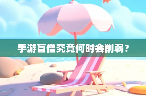 手游盲僧究竟何时会削弱？