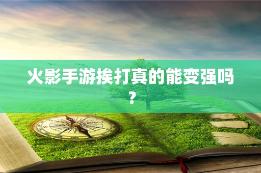火影手游挨打真的能变强吗？
