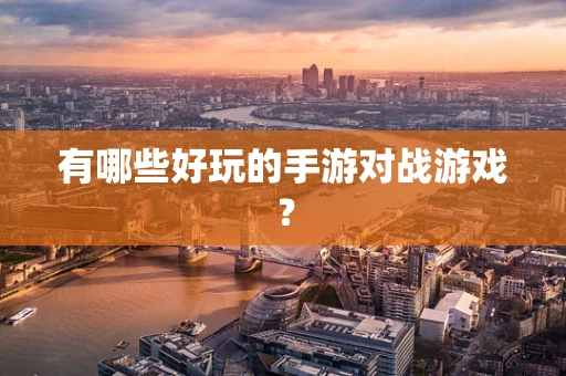 有哪些好玩的手游对战游戏？