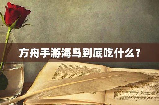 方舟手游海鸟到底吃什么？