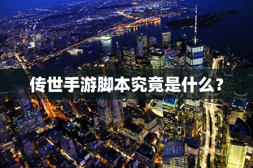 传世手游脚本究竟是什么？