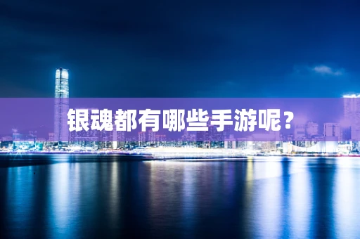 银魂都有哪些手游呢？