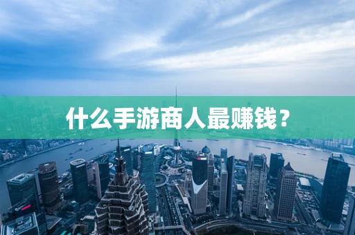 什么手游商人最赚钱？