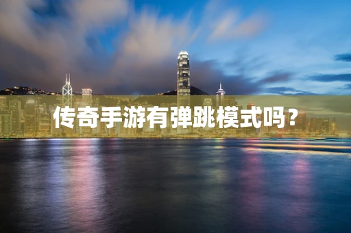 传奇手游有弹跳模式吗？