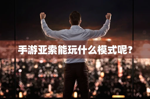 手游亚索能玩什么模式呢？