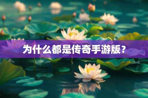 为什么都是传奇手游版？