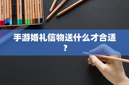 手游婚礼信物送什么才合适？