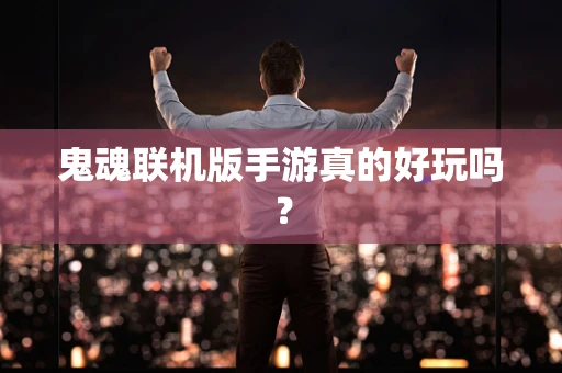 鬼魂联机版手游真的好玩吗？