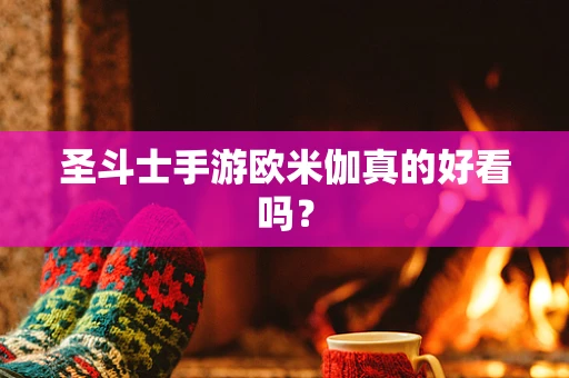 圣斗士手游欧米伽真的好看吗？