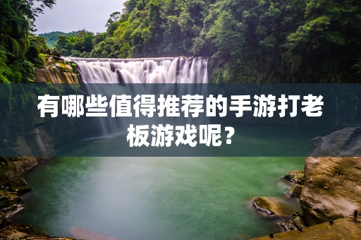 有哪些值得推荐的手游打老板游戏呢？