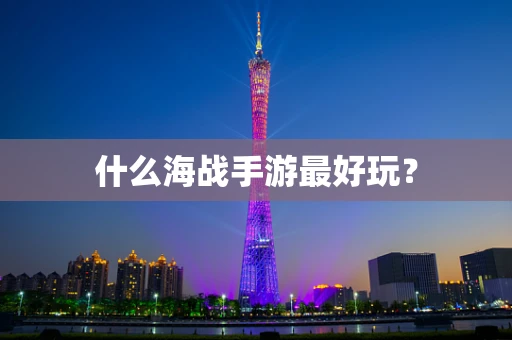 什么海战手游最好玩？