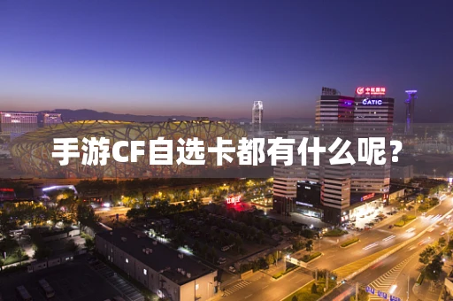 手游CF自选卡都有什么呢？