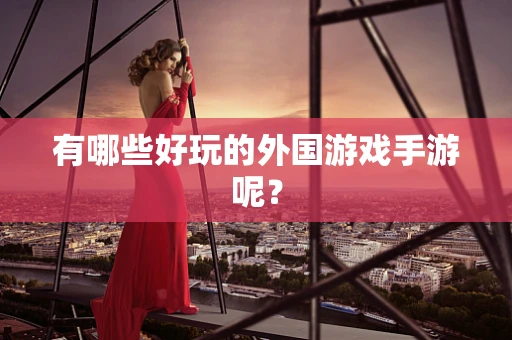 有哪些好玩的外国游戏手游呢？