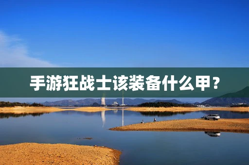 手游狂战士该装备什么甲？