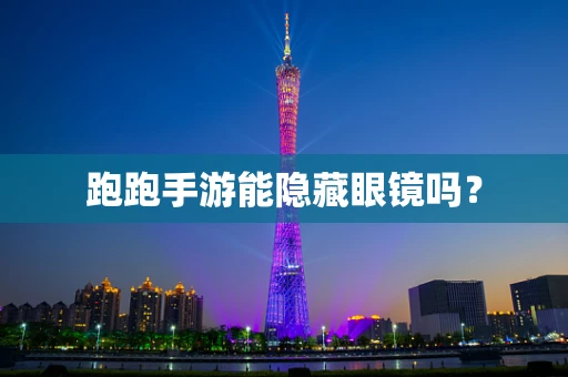 跑跑手游能隐藏眼镜吗？